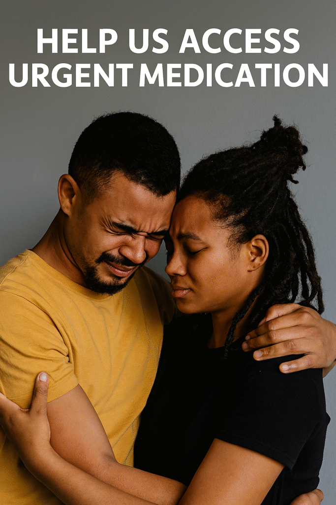 Young couple with brown skin embracing tightly, eyes closed in emotional distress, standing against a plain gray wall. Text above reads: ‘HELP US ACCESS URGENT MEDICATION.